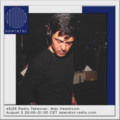 45|33 Radio Takeover: Max Headroom - 2nd August 2022