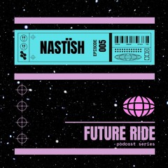 Nastïsh - Future Ride Episode 005