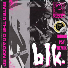 BLK. - ENTER THE DRAGON (TRIGGR PSY REMIX)