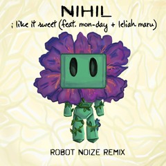 Nihil - I Like It Sweet (feat. Mon - Day & Leliah Maru) (Robot Noize Remix)