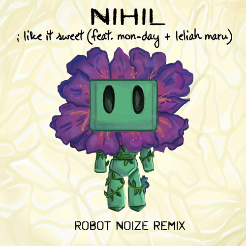 Nihil - I Like It Sweet (feat. Mon - Day & Leliah Maru) (Robot Noize Remix)