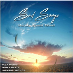 Taca Music,TobeyBeats & Laryssa Vachon - Sad Songs (Alfred Gomes Remix)