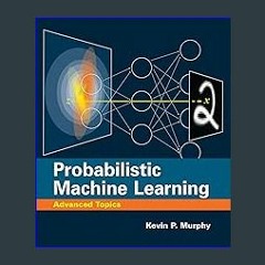 ??pdf^^ ✨ Probabilistic Machine Learning: Advanced Topics (Adaptive Computation and Machine Learni