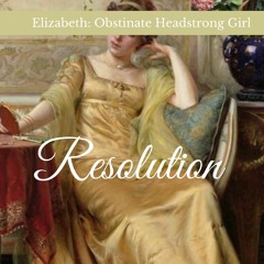 Elizabeth: Obstinate, Headstrong Girl, "Resolution" by Amy D'Orazio