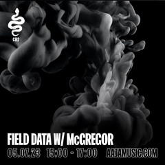 Field Data w/ McGregor - Aaja Channel 2 - 05 07 23