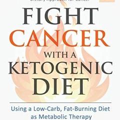 ACCESS EPUB KINDLE PDF EBOOK Fight Cancer with a Ketogenic Diet, Third Edition: Using