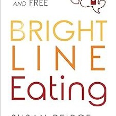 get [PDF] Bright Line Eating: The Science of Living Happy, Thin and Free