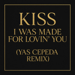 Kiss - I Was Made For Lovin' You ( Yas Cepeda Remix )