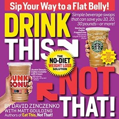 Access [EBOOK EPUB KINDLE PDF] Drink This Not That!: The No-Diet Weight Loss Solution