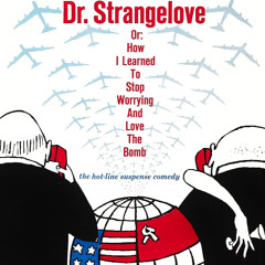 Episode 350 - Dr. Strangelove (Or How I Learned to Stop Worrying and Love the Bomb)