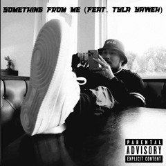 Something from me (feat. Tyla Yaweh)