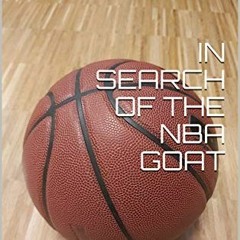 Access [EBOOK EPUB KINDLE PDF] IN SEARCH OF THE NBA GOAT: THE 2019/2020 NBA SEASON IN