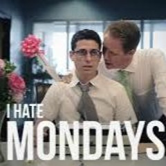 I HATE MONDAYS