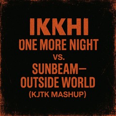 Ikkhi – One More Night vs. Sunbeam – Outside World (KJTK Mashup)