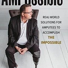 [Get] EPUB KINDLE PDF EBOOK AMPossible: Real-World Solutions for Amputees to Accompli