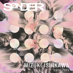 SNDR 006 // Mizuki Ishikawa