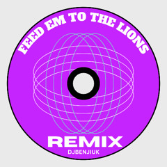 Feed em to the lions- DJBenjiUK Remix