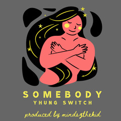 SOMEBODY (feat. Yhung Switch)
