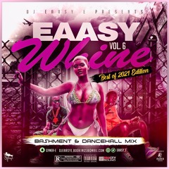 #EaasyWhine Vol.6 | Best Of 2021 Edition | Bashment & Dancehall Mix By @Eaasy_E | Snap: @DJEaasy_E