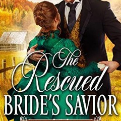 💗 [Read] [PDF EBOOK EPUB KINDLE] The Rescued Bride's Savior: Historical Western Mail Order Bride