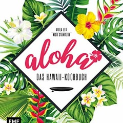 GET FREE ACCESS Aloha – Das Hawaii-Kochbuch: Poke. Huli-Huli-Hähnchen & Acai-Bowl: über 90 authent