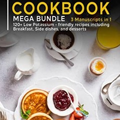 [ACCESS] [EPUB KINDLE PDF EBOOK] Low Potassium Cookbook: MEGA BUNDLE – 3 Manuscripts in 1 – 120+