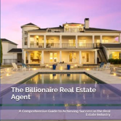 [GET] KINDLE 📄 The Billionaire Real Estate Agent: A Comprehensive Guide to Achieving