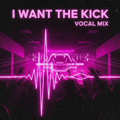 I Want the Kick - (Vocal Mix)