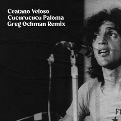 Free DL: Ceatano Veloso - Cucurucucu Paloma (Greg Ochman Remix)