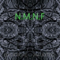 N.M.N.F//Location: HAUNTED