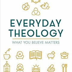 [Read] [EBOOK EPUB KINDLE PDF] Everyday Theology - Bible Study Book: What You Believe