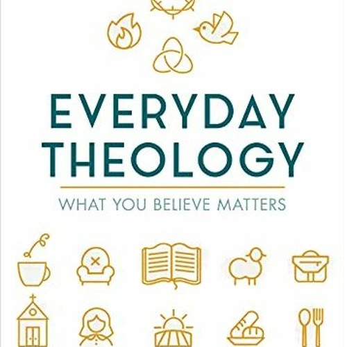 [Read] [EBOOK EPUB KINDLE PDF] Everyday Theology - Bible Study Book: What You Believe