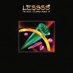 LESSSS - I'M NOT GONNA MAKE IT