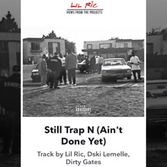 Still Trap N(Aint Done Yet)-Lil Ric feat: Dski Lemelle,Dirty Gates Produced by Milli on tha Track