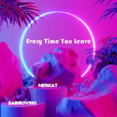 Nerkat, Sabirovski - Every Time You Leave