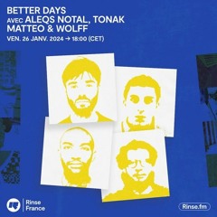 Better Days avec Aleqs Notal, Tonak, Matteo & Wolff - 26 Janvier 2024