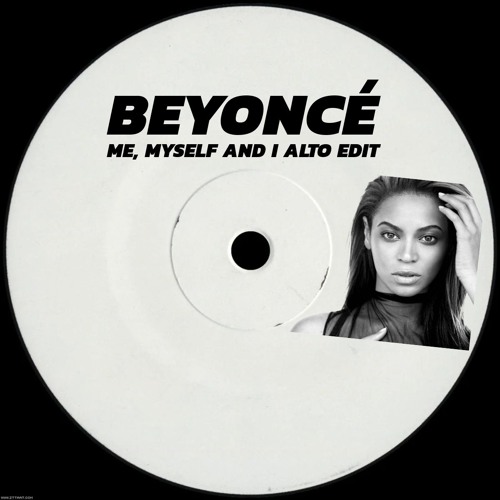 Stream Beyoncé - Me, Myself And I (ALTO EDIT) *FREE DOWNLOAD* by