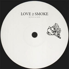 Bones & SEER - Love 2 Smoke (FREE DL)