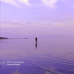shXdow  colormeblue - I Could Be Ready