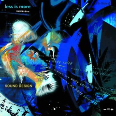 Less is more pres. Sound Design {B-Sides} February