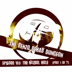 The Benzo Rehab Dungeon - Ep 103: The NazBol Hole (Part 1 of ??)