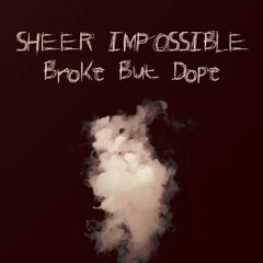 Sheer Impossible - Broke But Dope  (Quick & Dirty Recording)