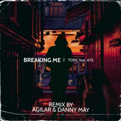 Topic - Breaking Me Ft. A7S (Agilar & Danny May Remix)