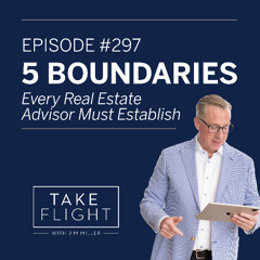 ✈️ Take Flight Weekly EP #297: 5 Boundaries Every Real Estate Advisor Must Establish