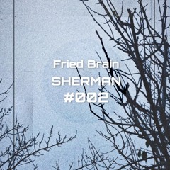 Sherman - Fried Brain | Session #002 |