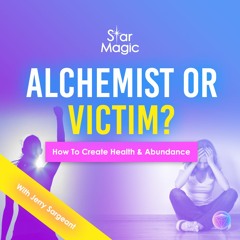 Alchemist Or Victim?  How To Create Health & Abundance