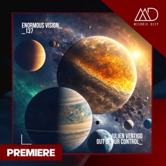 PREMIERE: Julien Vertigo - Out Of Our Control (Original Mix) [Enormous Vision]