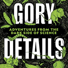 [GET] EPUB 💝 Gory Details: Adventures From the Dark Side of Science by  Erika Engelh