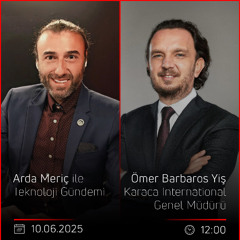 Ömer Barbaros Yiş - Arda Meriç ile Teknoloji Gündemi