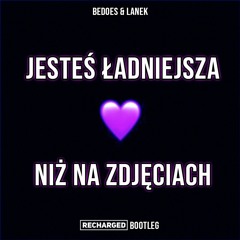 Bedoes & Lanek - Jesteś Ładniejsza Niż Na Zdjęciach (ReCharged Bootleg)